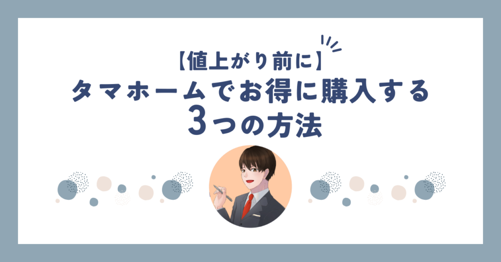 値上がり前にタマホームでお得に購入する3つの方法