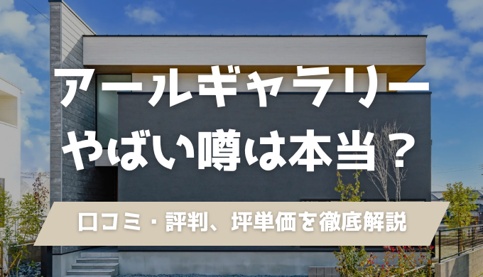 アールギャラリーの坪単価、口コミ評判を解説