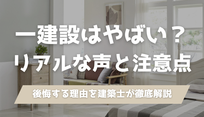 一建設はひどい？後悔する理由と満足している人の違いを建築士が解説
