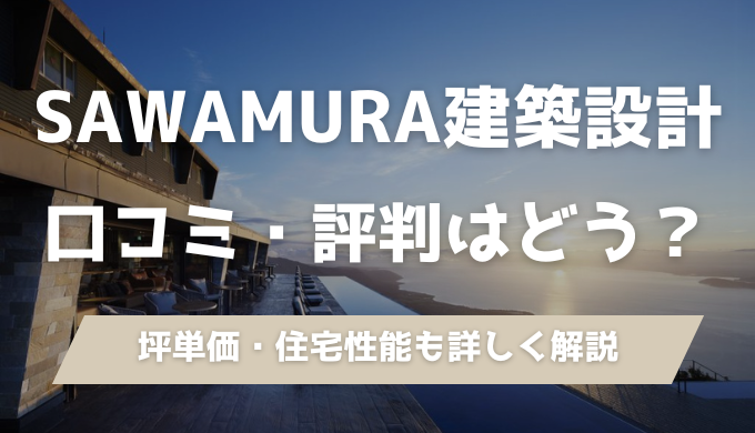 SAWAMURA建築設計（株式会社澤村）の坪単価は？口コミ・評判を建築士が徹底解説