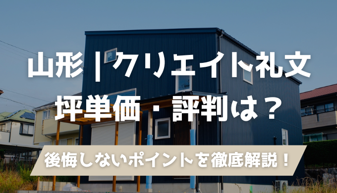 【山形】クリエイト礼文（クリエイトレモン）ユニテハウスの坪単価・口コミ・評判は？住宅性能や注意点も徹底解説！