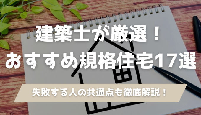 【安さだけで選んでいませんか？】建築士がおすすめする規格住宅17選！失敗する人の共通点も徹底解説