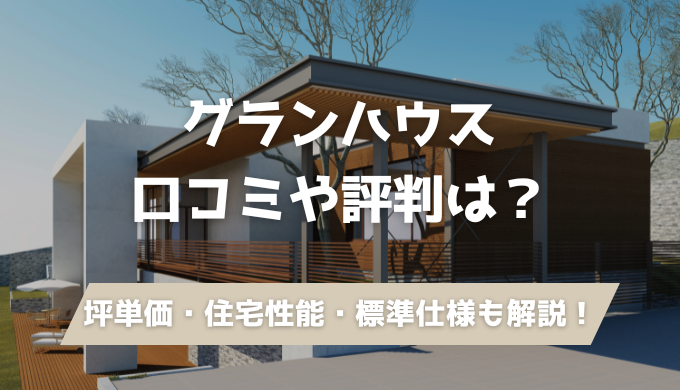 グランハウスの口コミや評判は?坪単価や住宅性能まで建築士が徹底解説 | ぽりんきの注文住宅家づくり攻略ブログ