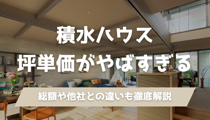 【割引してもらう方法は？】積水ハウスの坪単価は120〜150万円！価格が高い理由と費用内訳を建築士が解説