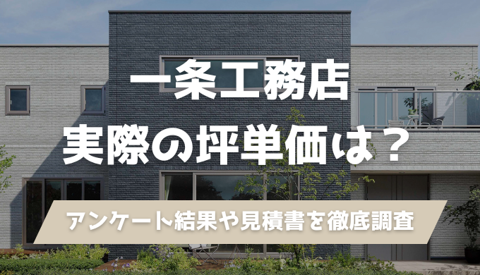 【2025年最新】一条工務店の坪単価はいくら？オーナーアンケート調査や見積書から徹底分析！